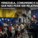 Venezuela, comunismo e a liberdade que não pode ser relativizada
