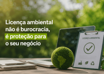 Licença ambiental não é burocracia, é proteção para o seu negócio
