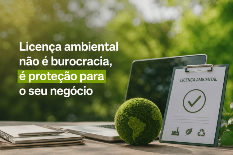 Licença ambiental não é burocracia, é proteção para o seu negócio